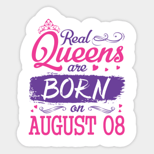 Real Queens Are Born On August 08 Happy Birthday To Me You Nana Mom Aunt Sister Wife Daughter Niece Sticker
